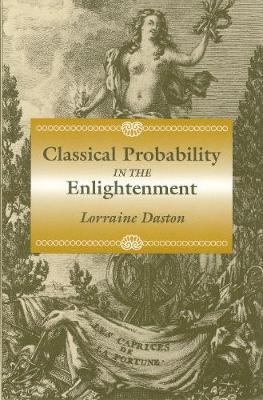 Classical Probability in the Enlightenment - Daston, Lorraine, Professor