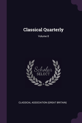 Classical Quarterly; Volume 8 - Classical Association (Great Britain) (Creator)