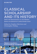 Classical Scholarship and Its History: From the Renaissance to the Present. Essays in Honour of Christopher Stray