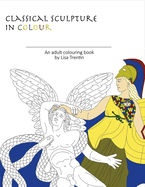 Classical Sculpture in Color: An Adult Colouring Book Volume 1