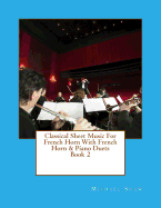 Classical Sheet Music for French Horn with French Horn & Piano Duets Book 2: Ten Easy Classical Sheet Music Pieces for Solo French Horn & French Horn/Piano Duets