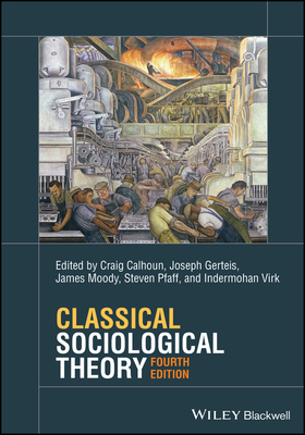 Classical Sociological Theory - Calhoun, Craig (Editor), and Gerteis, Joseph (Editor), and Moody, James (Editor)