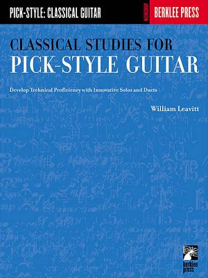 Classical Studies for Pick-Style Guitar: Develop Technical Proficiency with Innovative Solos and Duets - Leavitt, William