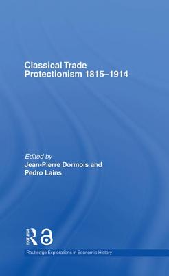 Classical Trade Protectionism 1815-1914 - Dormois, Jean-Pierre, and Lains, Pedro