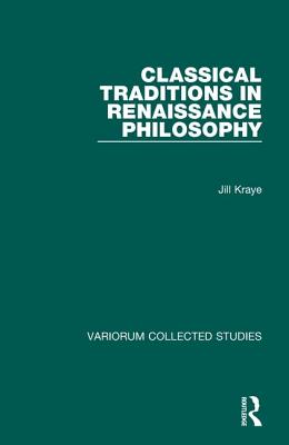Classical Traditions in Renaissance Philosophy - Kraye, Jill