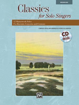 Classics for Solo Singers: 12 Masterwork Solos for Recitals, Concerts, and Contests (Medium High Voice), Book & CD - Liebergen, Patrick M (Editor)