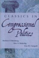 Classics in Congressional Politics - Weisberg, Herbert F, Prof., and Campoli, Lisa M, and Heberlig, Eric S, Professor
