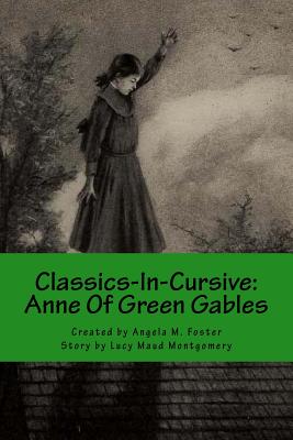 Classics-In-Cursive: Anne Of Green Gables - Montgomery, Lucy Maud, and Foster, Angela M