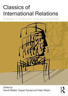 Classics of International Relations: Essays in Criticism and Appreciation - Bliddal, Henrik (Editor), and Sylvest, Casper (Editor), and Wilson, Peter (Editor)