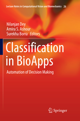 Classification in BioApps: Automation of Decision Making - Dey, Nilanjan (Editor), and Ashour, Amira S. (Editor), and Borra, Surekha (Editor)