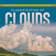 Classification of Clouds Atmosphere, Weather and Climate Grade 5 Children's Science Education Books