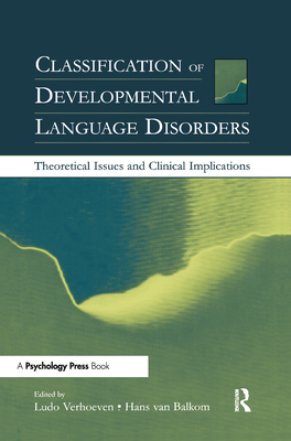 Classification of Developmental Language Disorders: Theoretical Issues and Clinical Implications - Verhoeven, Ludo (Editor), and Van Balkom, Hans (Editor)