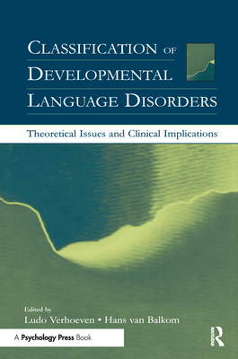 Classification of Developmental Language Disorders: Theoretical Issues and Clinical Implications - Verhoeven, Ludo (Editor), and Van Balkom, Hans (Editor)