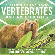 Classifying Animals into Vertebrates and Invertebrates - Animal Book for 8 Year Olds Children's Animal Books