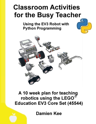 Classroom Activities for the Busy Teacher: EV3 with Python - Kee, Damien