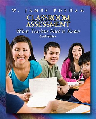 Classroom Assessment: What Teachers Need to Know - Popham, W James