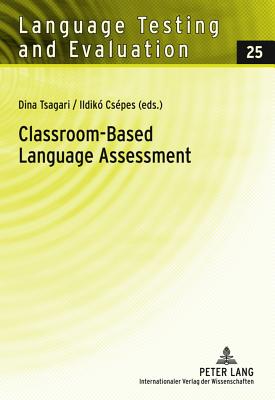 Classroom-Based Language Assessment - Tsagari, Dina (Editor), and Cspes, Ildik (Editor)