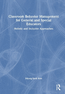Classroom Behavior Management for General and Special Educators: Holistic and Inclusive Approaches