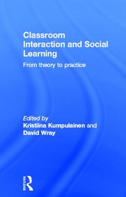 Classroom Interactions and Social Learning: From Theory to Practice - Kumpulainen, Kristiina, and Wray, David, Professor