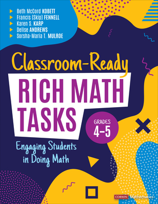Classroom-Ready Rich Math Tasks, Grades 4-5: Engaging Students in Doing Math - Kobett, Beth McCord, and Fennell, Francis M, and Karp, Karen S