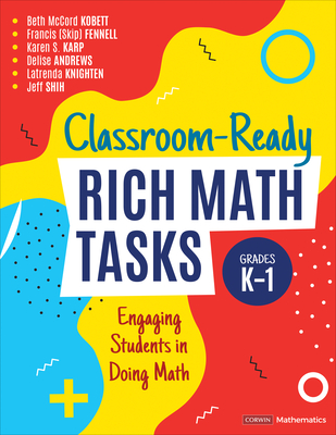 Classroom-Ready Rich Math Tasks, Grades K-1: Engaging Students in Doing Math - Kobett, Beth McCord, and Fennell, Francis M, and Karp, Karen S