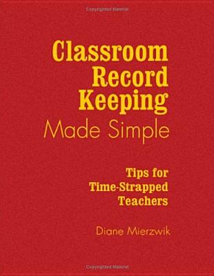 Classroom Record Keeping Made Simple: Tips for Time-Strapped Teachers - Mierzwik, Nancy Diane