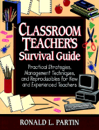 Classroom Teacher's Survival Guide: Practical Strategies, Management Techniques, and Reproducibles for New and Experienced Teachers - Partin, Ronald L, PH.D.