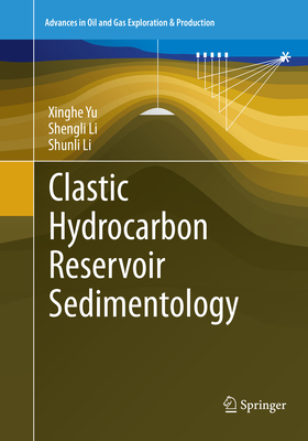 Clastic Hydrocarbon Reservoir Sedimentology - Yu, Xinghe, and Li, Shengli, and Li, Shunli