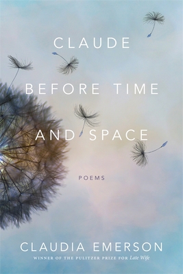 Claude Before Time and Space: Poems - Emerson, Claudia
