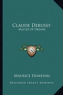Claude Debussy: Master Of Dreams