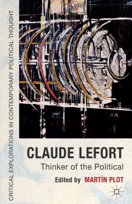 Claude Lefort: Thinker of the Political - Plot, M. (Editor)