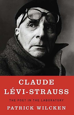 Claude Levi-Strauss: The Poet in the Laboratory - Wilcken, Patrick