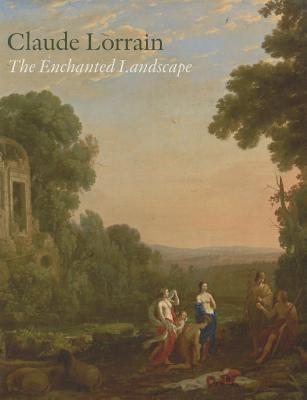 Claude Lorrain: The Enchanted Landscape - Sonnabend, Martin, and Whiteley, Jon, and Ruemelin, Christian (Contributions by)