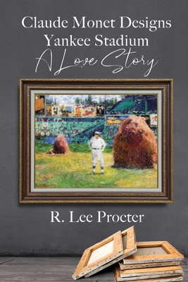 Claude Monet Designs Yankee Stadium: A Love Story - Procter, R Lee