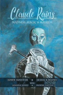 Claude Rains - Madness, Magic, & Mayhem - Soister, John T, and Rains, Jessica, and Jones, Joanna