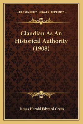 Claudian As An Historical Authority (1908) - Crees, James Harold Edward