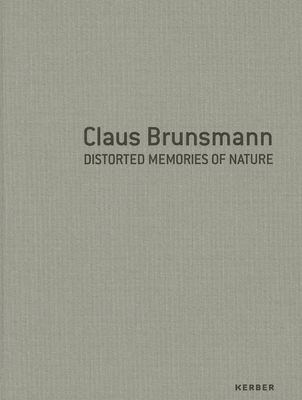 Claus Brunsmann: Distorted Memories of Nature - Brunsmann, Claus, and Sairally, Alexander (Editor), and Schulte, Esther (Editor)