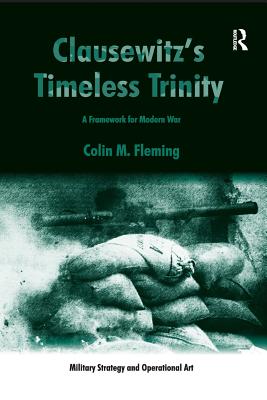 Clausewitz's Timeless Trinity: A Framework For Modern War - Fleming, Colin M.