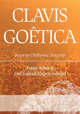 Clavis Gotica: Keys to Chthonic Sorcery - Acher, Frater, and Sabogal, Jos Gabriel Alegra