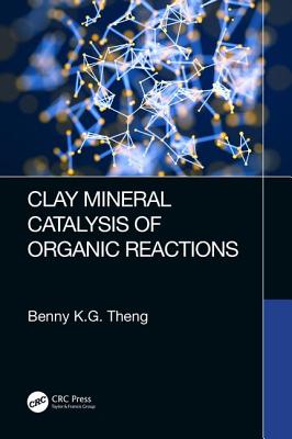 Clay Mineral Catalysis of Organic Reactions - Theng, Benny K G
