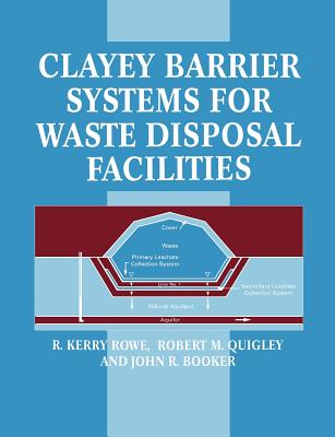 Clayey Barrier Systems for Waste Disposal Facilities - Booker, J R, and Quigley, R M, and Rowe, R K