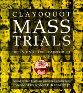 Clayoquot Mass Trials: Defending the Rainforest - Macisaac, Ron (Editor), and Champagne, Anne (Editor), and Jennedy, Robert F (Foreword by)