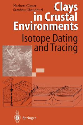 Clays in Crustal Environments: Isotope Dating and Tracing - Clauer, Norbert, and Chaudhuri, Sambhu