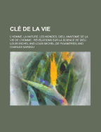 Cle de la Vie; L'Homme, La Nature, Les Mondes, Dieu, Anatomie de la Vie de L'Homme: Revelations Sur La Science de Dieu