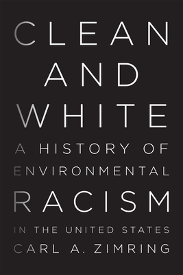 Clean and White: A History of Environmental Racism in the United States - Zimring, Carl A.