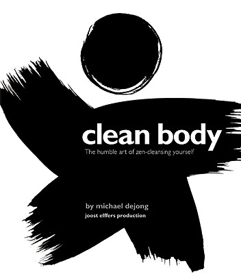 Clean Body: The Humble Art of Zen-Cleansing Yourself - Dejong, Michael