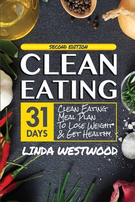 Clean Eating (4th Edition): 31-Day Clean Eating Meal Plan to Lose Weight & Get Healthy! - Westwood, Linda