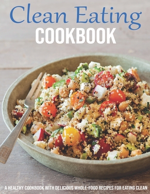 Clean Eating Cookbook: A Healthy Cookbook With Delicious Whole-Food Recipes For Eating Clean - McMurray, Jeff Dea