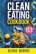 Clean Eating Cookbook: The All-In-1 Healthy Eating Guide - 153 Quick & Easy Recipes, a Weekly Shopping List & More!