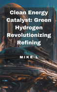 Clean Energy Catalyst: Green Hydrogen Revolutionizing Refining